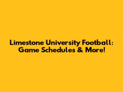 Limestone University Football: Game Schedules & More!
