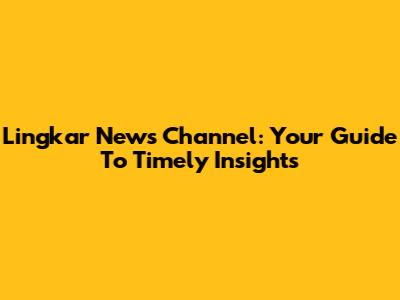 Lingkar News Channel: Your Guide To Timely Insights