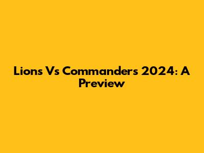 Lions Vs Commanders 2024: A Preview