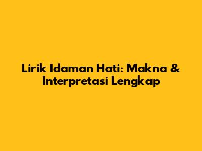Lirik Idaman Hati: Makna & Interpretasi Lengkap