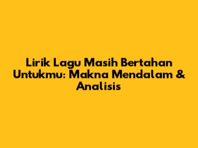 Lirik Lagu Masih Bertahan Untukmu: Makna Mendalam & Analisis