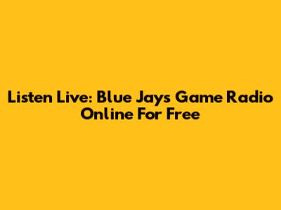 Listen Live: Blue Jays Game Radio Online For Free