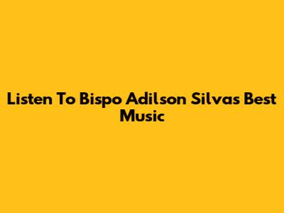 Listen To Bispo Adilson Silva's Best Music