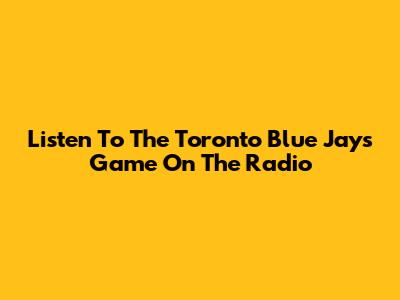 Listen To The Toronto Blue Jays Game On The Radio