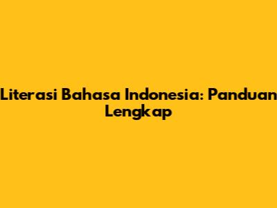 Literasi Bahasa Indonesia: Panduan Lengkap
