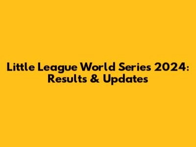 Little League World Series 2024: Results & Updates
