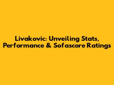 Livakovic: Unveiling Stats, Performance & Sofascore Ratings
