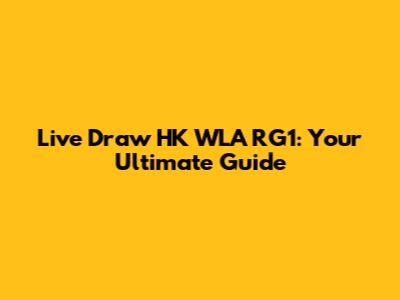 Live Draw HK WLA RG1: Your Ultimate Guide