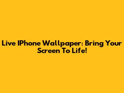 Live IPhone Wallpaper: Bring Your Screen To Life!