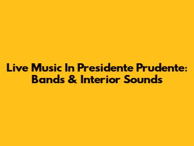 Live Music In Presidente Prudente: Bands & Interior Sounds