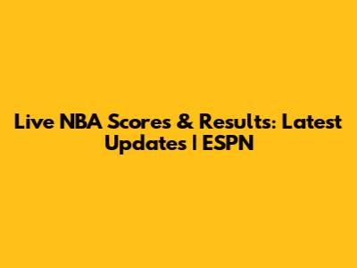 Live NBA Scores & Results: Latest Updates | ESPN