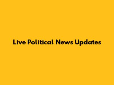 Live Political News Updates