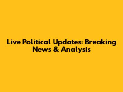 Live Political Updates: Breaking News & Analysis