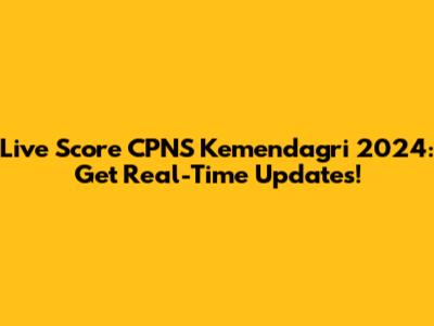 Live Score CPNS Kemendagri 2024: Get Real-Time Updates!