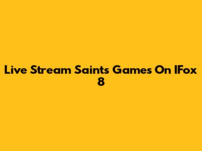 Live Stream Saints Games On IFox 8