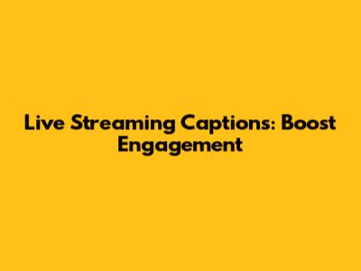 Live Streaming Captions: Boost Engagement