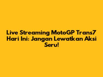 Live Streaming MotoGP Trans7 Hari Ini: Jangan Lewatkan Aksi Seru!