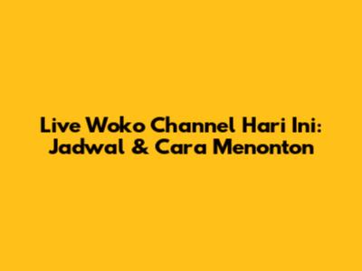 Live Woko Channel Hari Ini: Jadwal & Cara Menonton