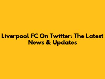 Liverpool FC On Twitter: The Latest News & Updates