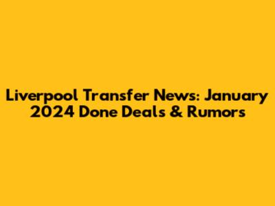 Liverpool Transfer News: January 2024 Done Deals & Rumors