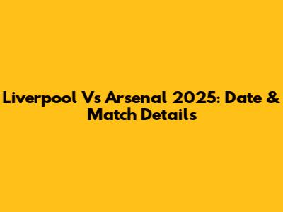 Liverpool Vs Arsenal 2025: Date & Match Details