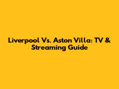 Liverpool Vs. Aston Villa: TV & Streaming Guide