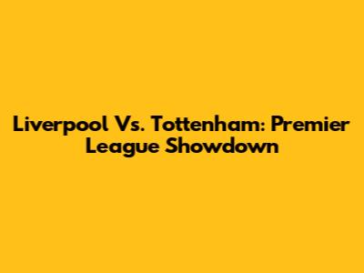 Liverpool Vs. Tottenham: Premier League Showdown