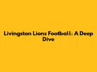 Livingston Lions Football: A Deep Dive