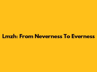Lmzh: From Neverness To Everness