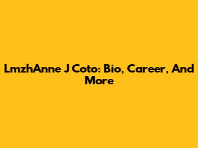 LmzhAnne J Coto: Bio, Career, And More