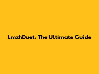 LmzhDuet: The Ultimate Guide