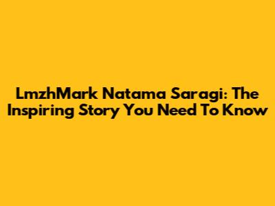 LmzhMark Natama Saragi: The Inspiring Story You Need To Know