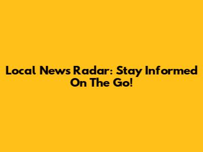 Local News Radar: Stay Informed On The Go!