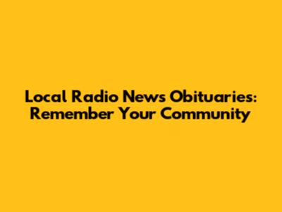 Local Radio News Obituaries: Remember Your Community