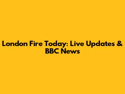London Fire Today: Live Updates & BBC News