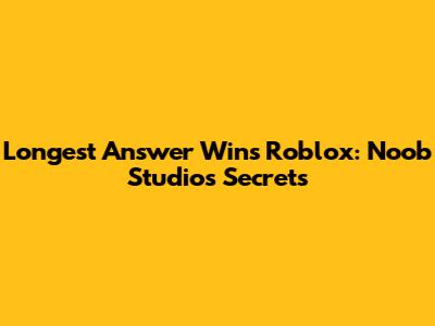 Longest Answer Wins Roblox: Noob Studios Secrets