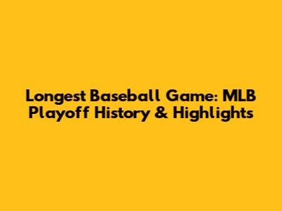 Longest Baseball Game: MLB Playoff History & Highlights