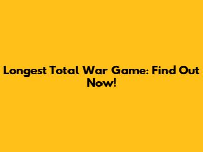 Longest Total War Game: Find Out Now!