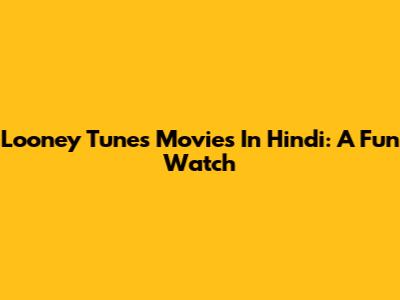 Looney Tunes Movies In Hindi: A Fun Watch