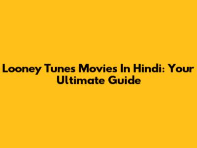 Looney Tunes Movies In Hindi: Your Ultimate Guide