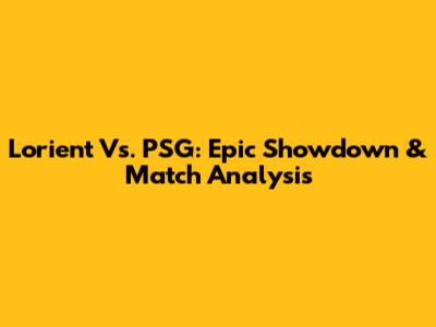Lorient Vs. PSG: Epic Showdown & Match Analysis