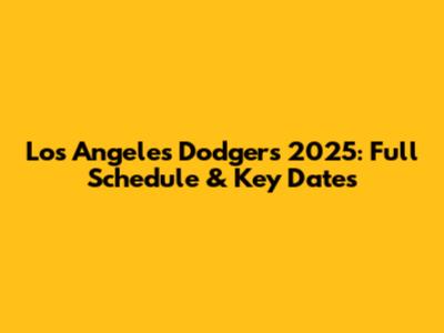 Los Angeles Dodgers 2025: Full Schedule & Key Dates