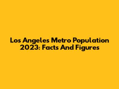 Los Angeles Metro Population 2023: Facts And Figures