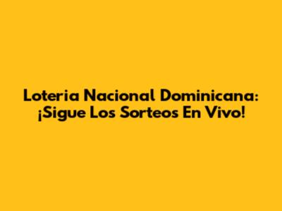 Loteria Nacional Dominicana: ¡Sigue Los Sorteos En Vivo!