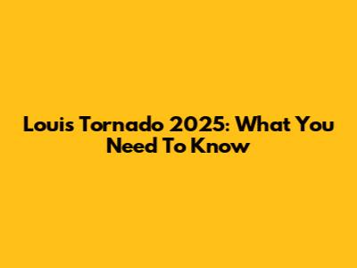 Louis Tornado 2025: What You Need To Know