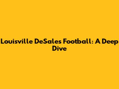 Louisville DeSales Football: A Deep Dive