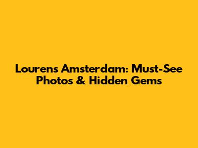 Lourens Amsterdam: Must-See Photos & Hidden Gems