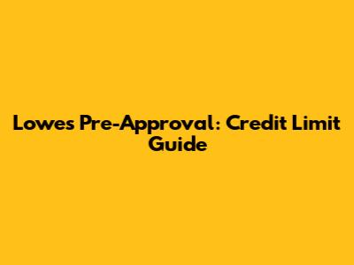 Lowe's Pre-Approval: Credit Limit Guide