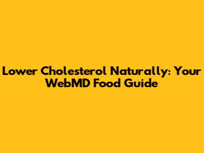 Lower Cholesterol Naturally: Your WebMD Food Guide