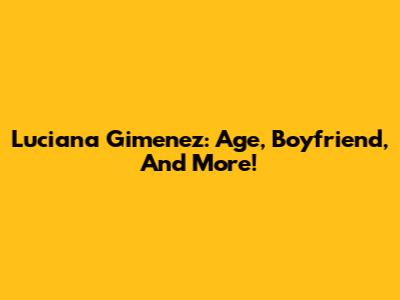 Luciana Gimenez: Age, Boyfriend, And More!